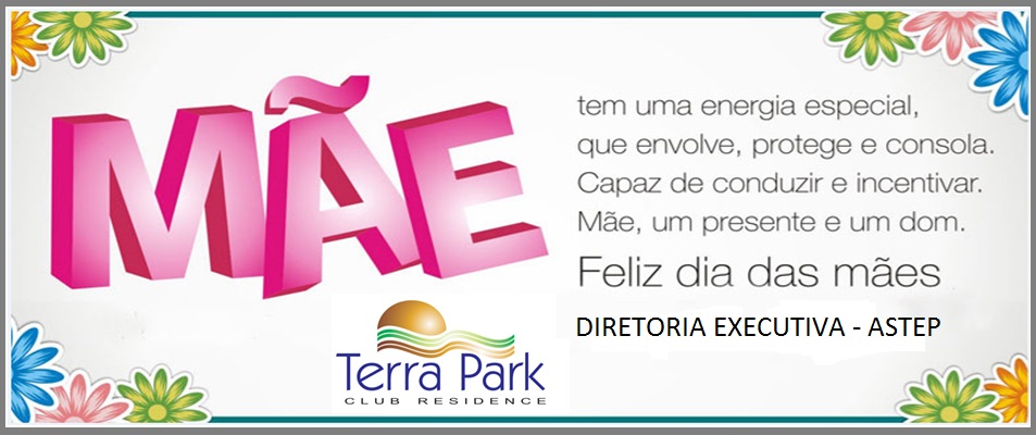UMA HOMENAGEM DA DIRETORIA EXECUTIVA DA ASTEP ÀS MÃES DA GRANDE FAMÍLIA TERRA PARK